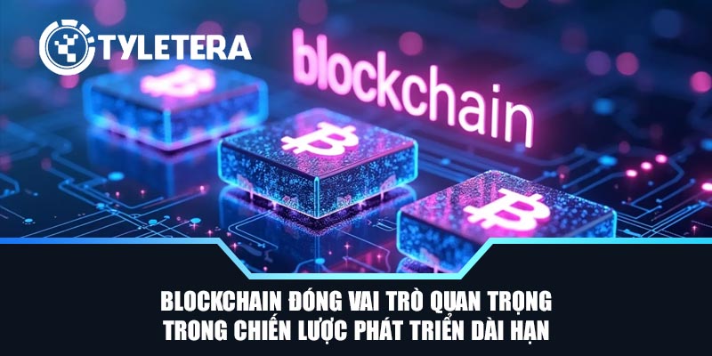 Blockchain đóng vai trò quan trọng trong chiến lược phát triển dài hạn