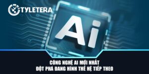 Công Nghệ AI Mới Nhất - Đột Phá Đang Hình Thế Hệ Tiếp Theo