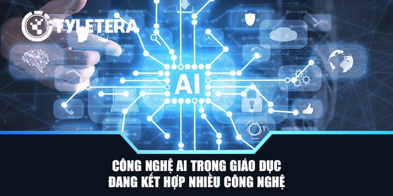 Công nghệ AI trong giáo dục đang kết hợp nhiều công nghệ