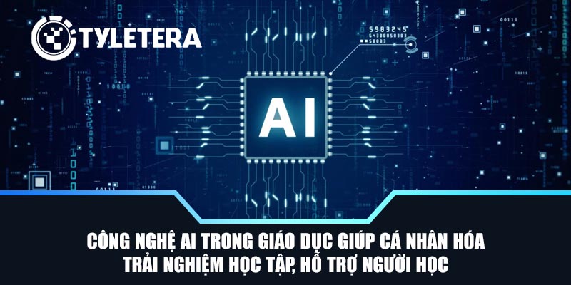 Công nghệ AI trong giáo dục giúp cá nhân hóa trải nghiệm học tập, hỗ trợ người học