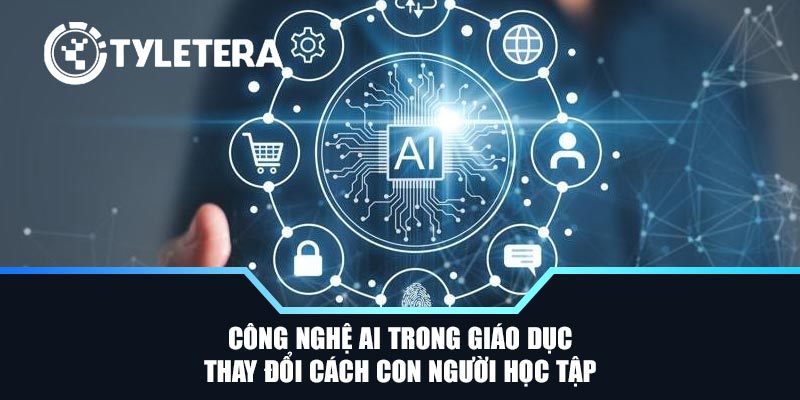 Công Nghệ AI Trong Giáo Dục Thay Đổi Cách Con Người Học Tập