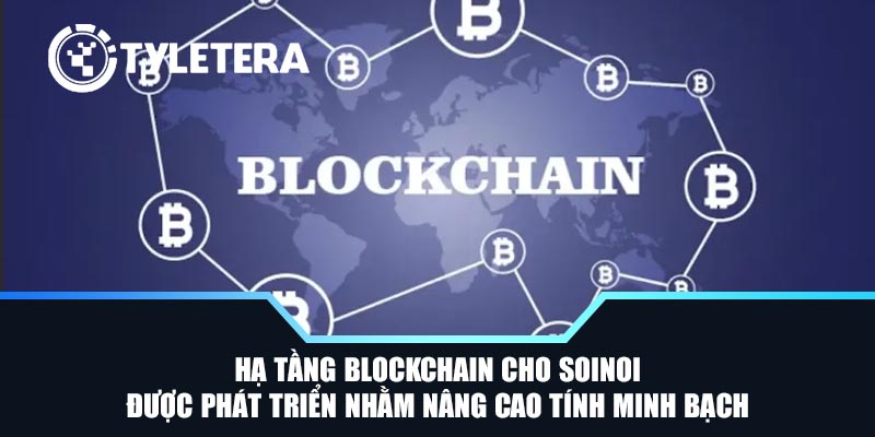 Hạ tầng blockchain cho SoiNoi được phát triển nhằm nâng cao tính minh bạch