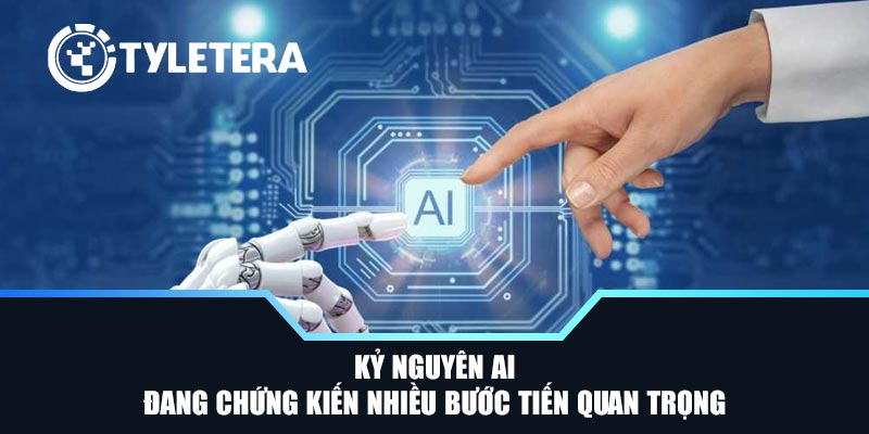 Kỷ nguyên AI đang chứng kiến nhiều bước tiến quan trọng