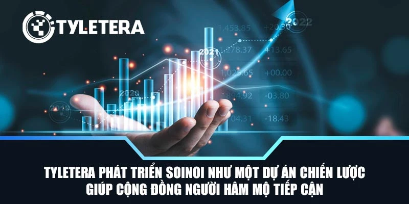 Tyletera phát triển SoiNoi như một dự án chiến lược giúp cộng đồng người hâm mộ tiếp cận